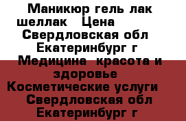 Маникюр гель лак шеллак › Цена ­ 1 000 - Свердловская обл., Екатеринбург г. Медицина, красота и здоровье » Косметические услуги   . Свердловская обл.,Екатеринбург г.